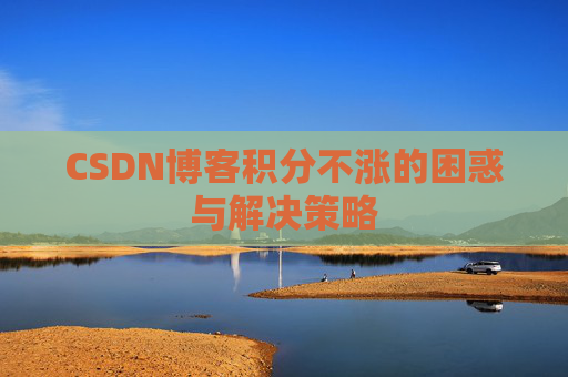 CSDN博客积分不涨的困惑与解决策略
